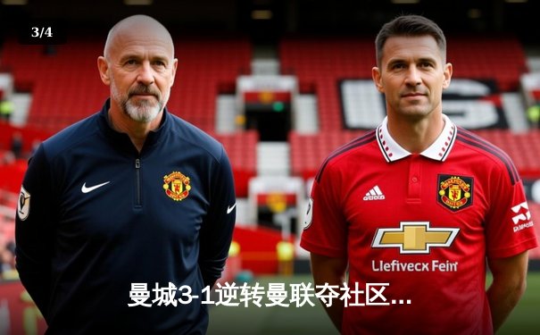 曼城3-1逆转曼联夺社区盾，哈兰德双响新援首秀惊艳 - 3