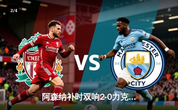 阿森纳补时双响2-0力克狼队，萨卡伤退引发担忧 - 2