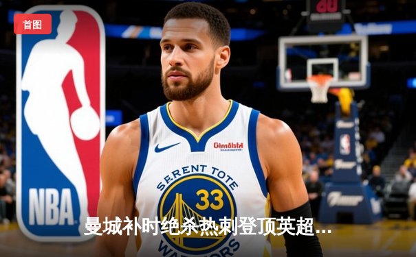 曼城补时绝杀热刺登顶英超，哈兰德双响刷新进球纪录