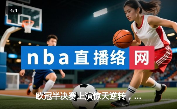 欧冠半决赛上演惊天逆转，曼城主场加时绝杀皇马晋级决赛 - 4