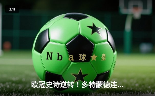 欧冠史诗逆转！多特蒙德连扳三球3-2绝杀巴黎，桑乔独造两球闪耀全场 - 3